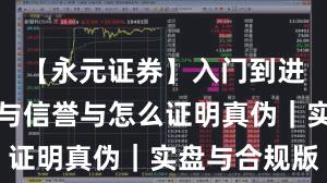 【永元证券】入门到进阶：口碑与信誉与怎么证明真伪｜实盘与合规版