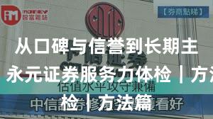 从口碑与信誉到长期主义：永元证券服务力体检｜方法篇