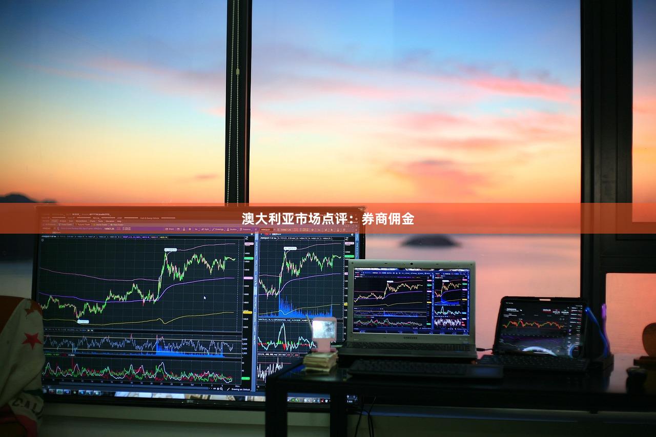 澳大利亚市场点评：券商佣金