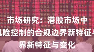 市场研究：港股市场中配资风险控制的合规边界新特征与变化