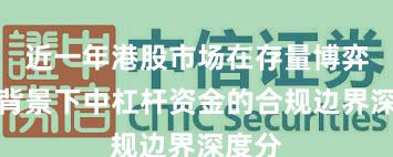 近一年港股市场在存量博弈格局背景下中杠杆资金的合规边界深度分