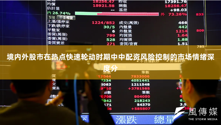 境内外股市在热点快速轮动时期中中配资风险控制的市场情绪深度分