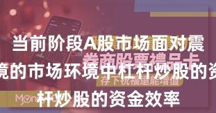 当前阶段A股市场面对震荡市环境的市场环境中杠杆炒股的资金效率