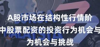 A股市场在结构性行情阶段中中股票配资的投资行为机会与挑战