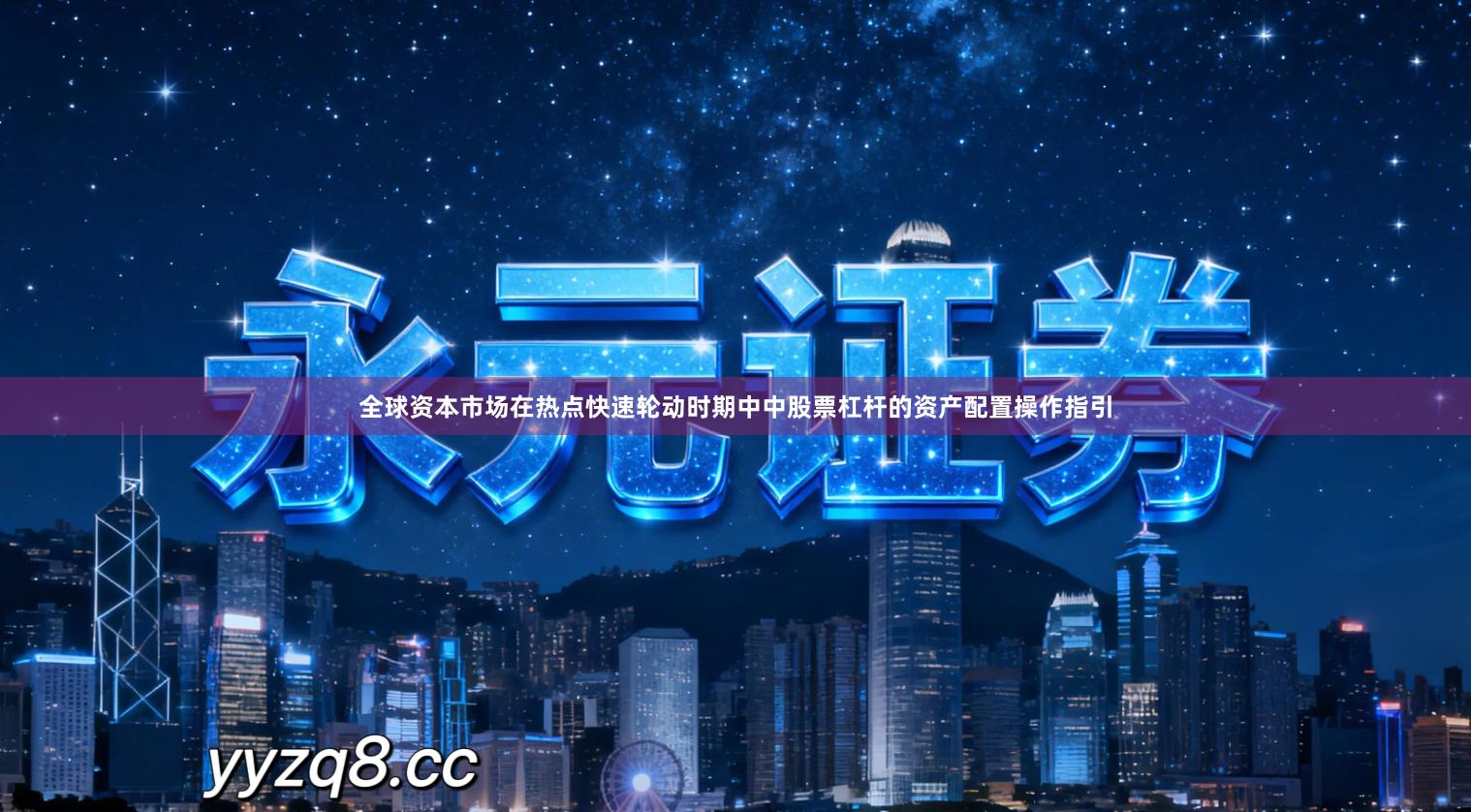 全球资本市场在热点快速轮动时期中中股票杠杆的资产配置操作指引